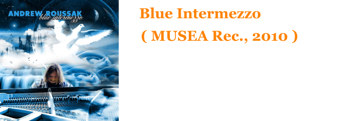 Blue Intermezzo ( MUSEA Rec., 2010 ) My first solo piano release including 1o original  pieces for piano and 2 piano renditions of cantatas  of J.S.Bach. Jazzy and neoclassical.